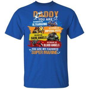 Daddy You Are As Badass As Ultramarine As Strong As Imperial Fists You Are My Favorite Super Marine T Shirts 11