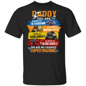 Daddy You Are As Badass As Ultramarine As Strong As Imperial Fists You Are My Favorite Super Marine T Shirts 12