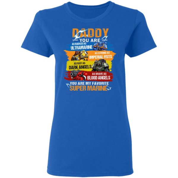 Daddy You Are As Badass As Ultramarine As Strong As Imperial Fists You Are My Favorite Super Marine T-Shirts