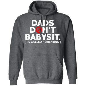 Dads Don't Babysit It's Called Parenting T Shirts Hoodies Sweatshirt 8