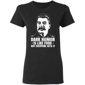 Dark Humor Is Like Food Not Everyone Gets It T Shirts Hoodies Sweater 13