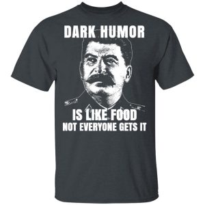 Dark Humor Is Like Food Not Everyone Gets It T Shirts Hoodies Sweatshirt 11