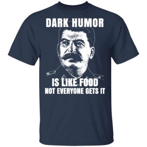 Dark Humor Is Like Food Not Everyone Gets It T Shirts Hoodies Sweatshirt 12