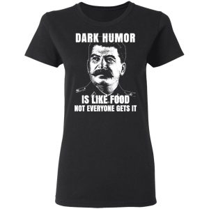 Dark Humor Is Like Food Not Everyone Gets It T Shirts Hoodies Sweatshirt 13