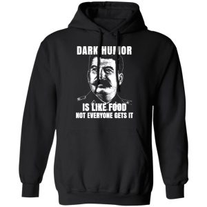 Dark Humor Is Like Food Not Everyone Gets It T Shirts Hoodies Sweatshirt 6