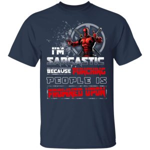 Deadpool Im Sarcastic Because Punching People Is Frowned Upon T Shirts Hoodies Sweatshirt 11