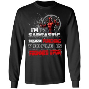 Deadpool Im Sarcastic Because Punching People Is Frowned Upon T Shirts Hoodies Sweatshirt 5