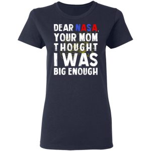 Dear Nasa Your Mom Thought I Was Big Enough T Shirts Hoodies Sweater 3