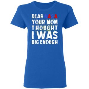 Dear Nasa Your Mom Thought I Was Big Enough T Shirts Hoodies Sweater 4