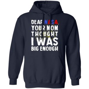 Dear Nasa Your Mom Thought I Was Big Enough T Shirts Hoodies Sweater 7