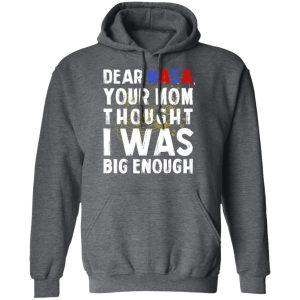 Dear Nasa Your Mom Thought I Was Big Enough T Shirts Hoodies Sweater 8