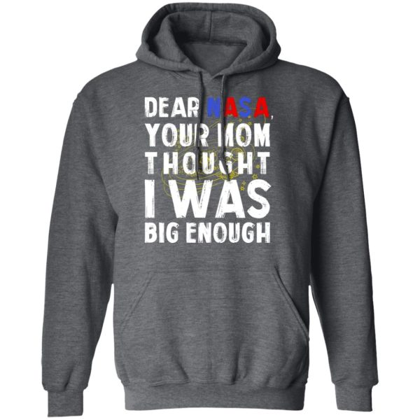 Dear Nasa Your Mom Thought I Was Big Enough T-Shirts, Hoodies, Sweater