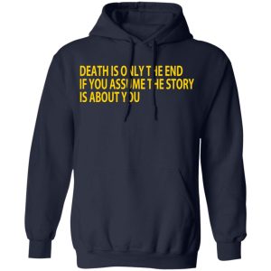 Death Is Only The End If You Assume The Story Is About You T Shirts 7