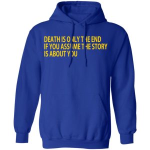 Death Is Only The End If You Assume The Story Is About You T Shirts 9