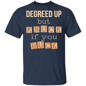 Degreed Up But Knuck If You Buck Shirt 11