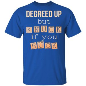 Degreed Up But Knuck If You Buck Shirt 12