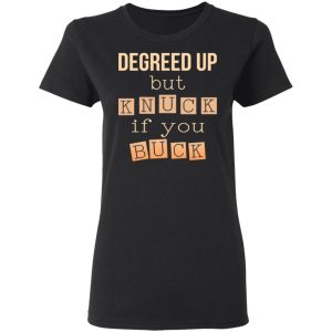 Degreed Up But Knuck If You Buck Shirt 13