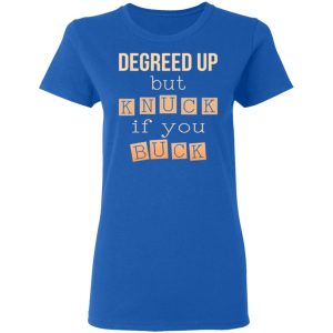 Degreed Up But Knuck If You Buck Shirt 4