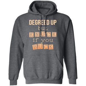 Degreed Up But Knuck If You Buck Shirt 8