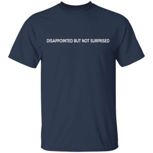 Disappointed But Not Surprised T Shirts Hoodies Sweater 11