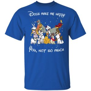 Disney Dogs Dogs Make Me Happy You Not So Much T Shirts Hoodies Sweater 12