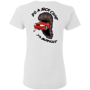 Do A Sick Cunt Ya Burnout T Shirts 11