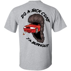 Do A Sick Cunt Ya Burnout T Shirts 7