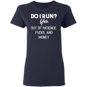 Do I Run Yes Out Of Patience Fucks And Money T Shirts Hoodies Sweater 3