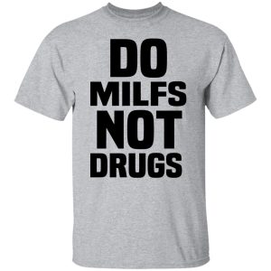 Do Milfs Not Drugs T Shirts Hoodies Sweater 4