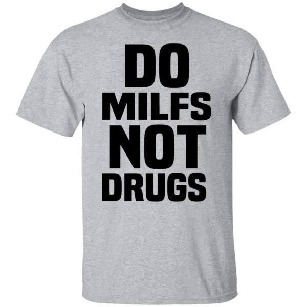 Do Milfs Not Drugs T-Shirts, Hoodies, Sweater