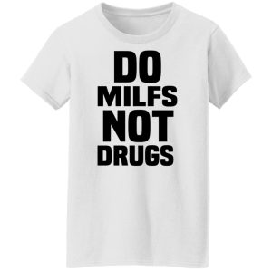 Do Milfs Not Drugs T Shirts Hoodies Sweater 6