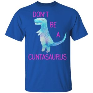 Don't Be A Cuntasaurus T Shirts Hoodies Sweater 12