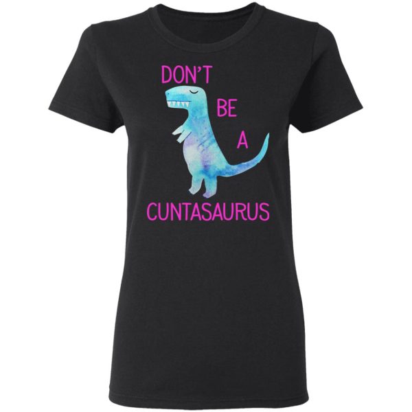 Don’t Be A Cuntasaurus T-Shirts, Hoodies, Sweater