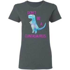 Don't Be A Cuntasaurus T Shirts Hoodies Sweater 2