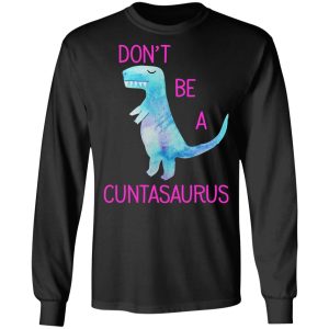 Don't Be A Cuntasaurus T Shirts Hoodies Sweater 5