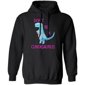 Don't Be A Cuntasaurus T Shirts Hoodies Sweater 6