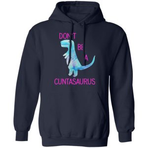 Don't Be A Cuntasaurus T Shirts Hoodies Sweater 7