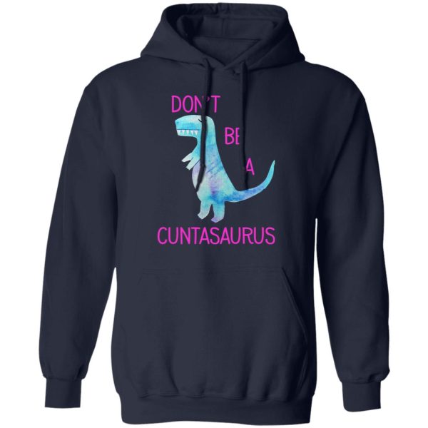 Don’t Be A Cuntasaurus T-Shirts, Hoodies, Sweater