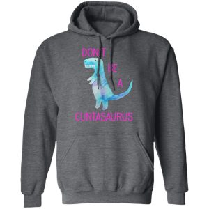 Don't Be A Cuntasaurus T Shirts Hoodies Sweater 8