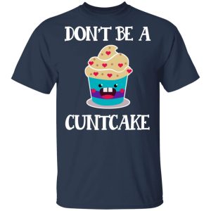 Don't Be A Cuntcake T Shirts Hoodies Sweater 11