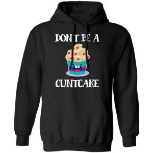 Don't Be A Cuntcake T Shirts Hoodies Sweater 6