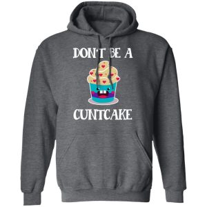 Don't Be A Cuntcake T Shirts Hoodies Sweater 8