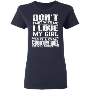 Don't Flirt With Me I Love My Girl She Is A Crazy Country Girl T Shirts Hoodies Sweater 3