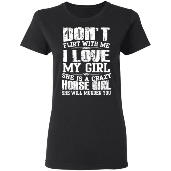 Don’t Flirt With Me I Love My Girl She Is A Crazy Horse Girl T-Shirts, Hoodies, Sweater