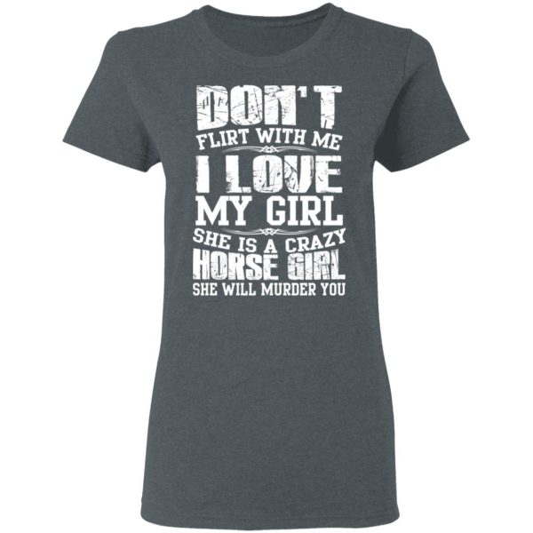 Don’t Flirt With Me I Love My Girl She Is A Crazy Horse Girl T-Shirts, Hoodies, Sweater