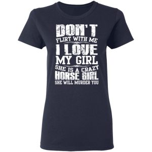 Don't Flirt With Me I Love My Girl She Is A Crazy Horse Girl T Shirts Hoodies Sweater 3