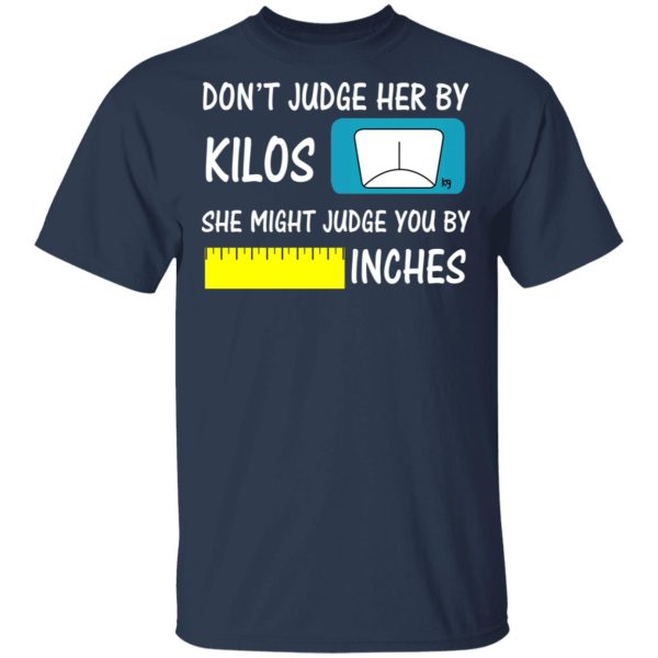 Don’t Judge Her By Kilos She Might Judge You By Inches T-Shirts