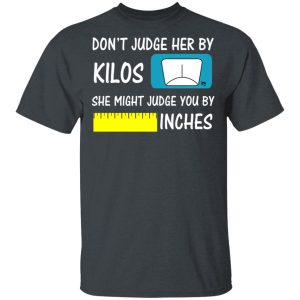 Don't Judge Her By Kilos She Might Judge You By Inches T Shirts 12