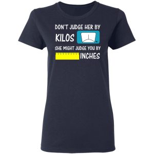 Don't Judge Her By Kilos She Might Judge You By Inches T Shirts 3