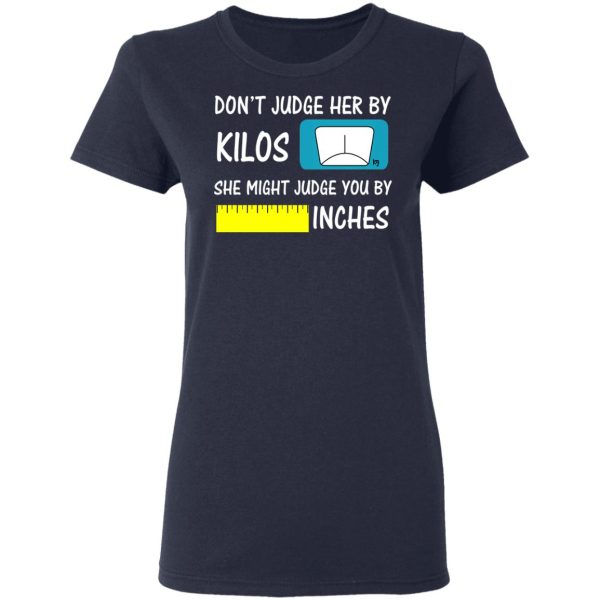 Don’t Judge Her By Kilos She Might Judge You By Inches T-Shirts